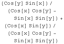 (Cos[y] Sin[x])/(Cos[x] Cos[y] - Sin[x] Sin[y]) + (Cos[x] Sin[y])/(Cos[x] Cos[y] - Sin[x] Sin[y])